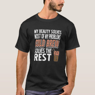Cold Brew Solves The Rest Of The Problem Present T-Shirt
