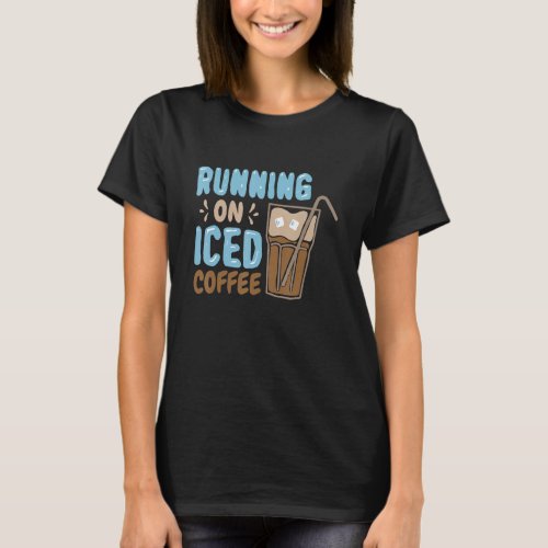 Cold Brewed Coffee Running On Iced Coffee 3 T_Shirt