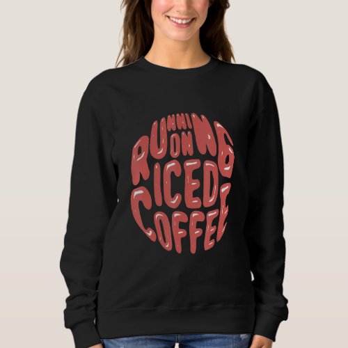 Cold Brewed Coffee Running On Iced Coffee Sweatshirt