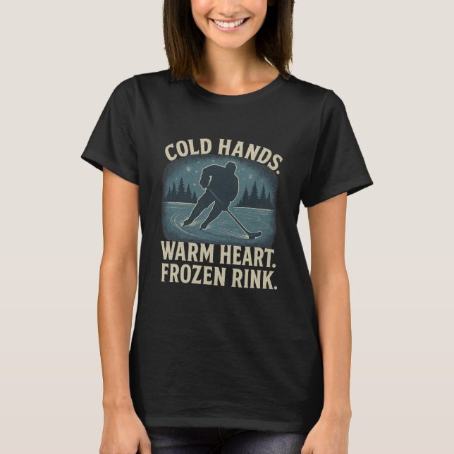 Cold Hands Warm Heart Frozen Rink – Ice Hockey Win T-Shirt (Front)