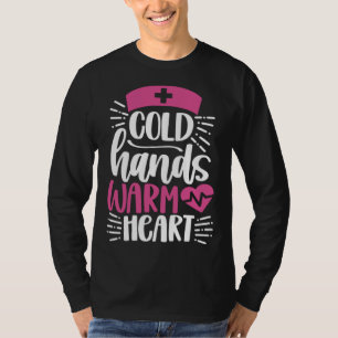 Cold Hands Warm Heart  Inspirational Nurse Nursing T-Shirt