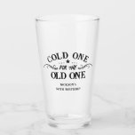 Cold one Old One 50th Birthday  Glass<br><div class="desc">Fun cold one for the old one birthday glassware.</div>
