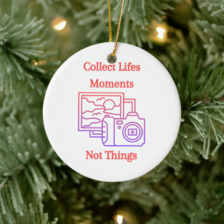 Collect Lifes Moments Not Things on a Ceramic Ornament