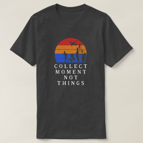 Collect moment not things travel T_Shirt