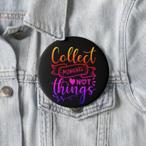 Collect Moments Not Things Button
