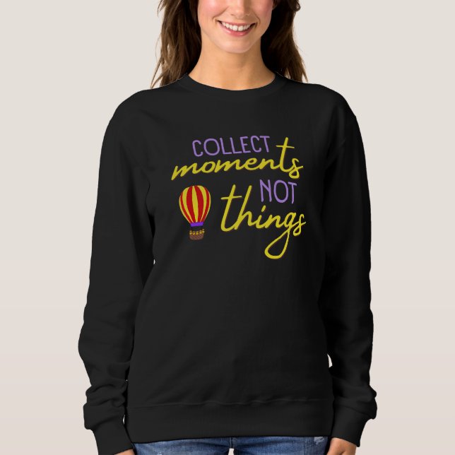Collect Moments Not Things Inspirational For Trave Sweatshirt (Front)
