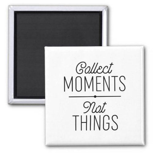 Collect Moments Not Things Magnet