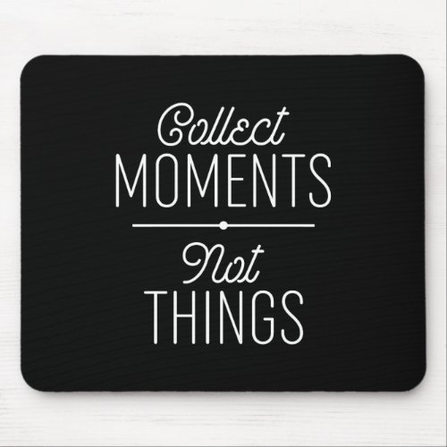 Collect Moments Not Things Mouse Pad