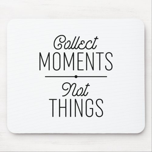 Collect Moments Not Things Mouse Pad