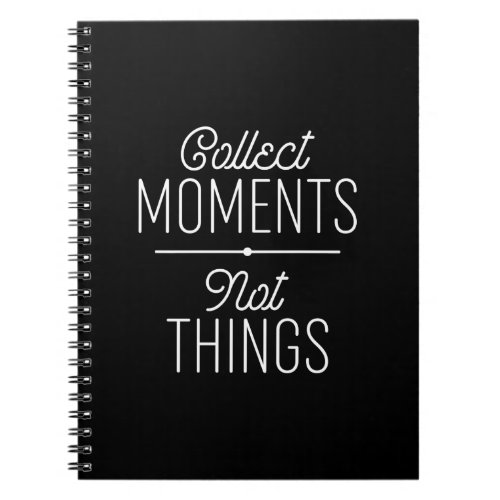 Collect Moments Not Things Notebook