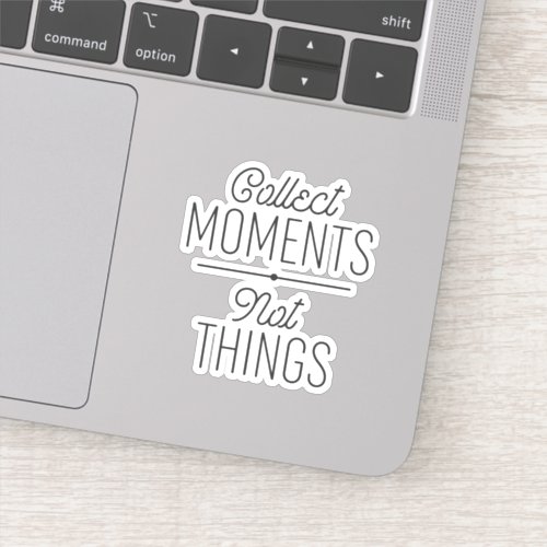 Collect Moments Not Things Sticker