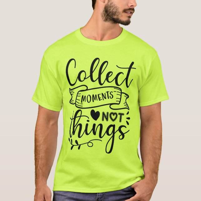 Collect Moments Not Things T-Shirt (Front)