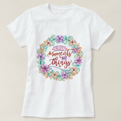 Collect Moments Not Things   T_Shirt