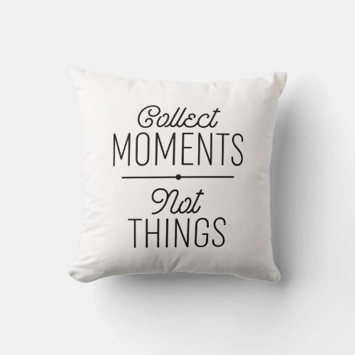 Collect Moments Not Things Throw Pillow