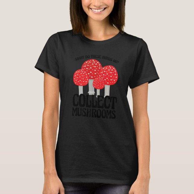 Collect Mushrooms Mushroom Hunting   T-Shirt (Front)