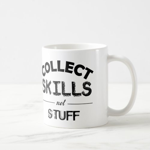 Collect Skills Not Stuff Coffee Mug