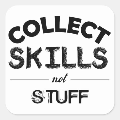 Collect Skills Not Stuff Square Sticker