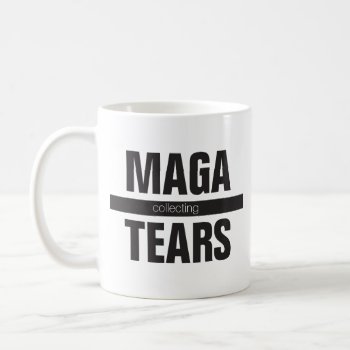 Collecting Maga Tears Coffee Mug by AV_Designs at Zazzle