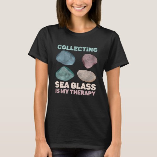 Collecting Sea Glass Is My Therapy Beachcomber Pul T_Shirt