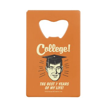 College: Best 7 Years Of My Life Credit Card Bottle Opener by RetroSpoofs at Zazzle
