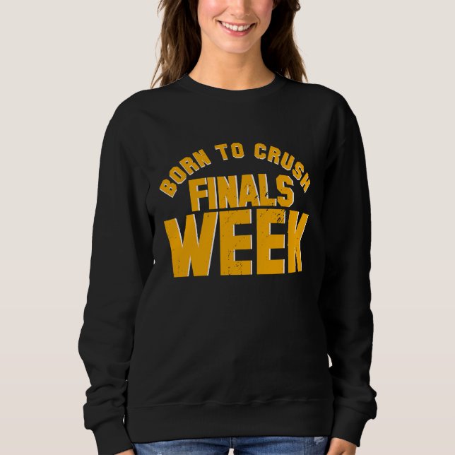 College Born To Crush Finals Week Finals Week Sweatshirt (Front)