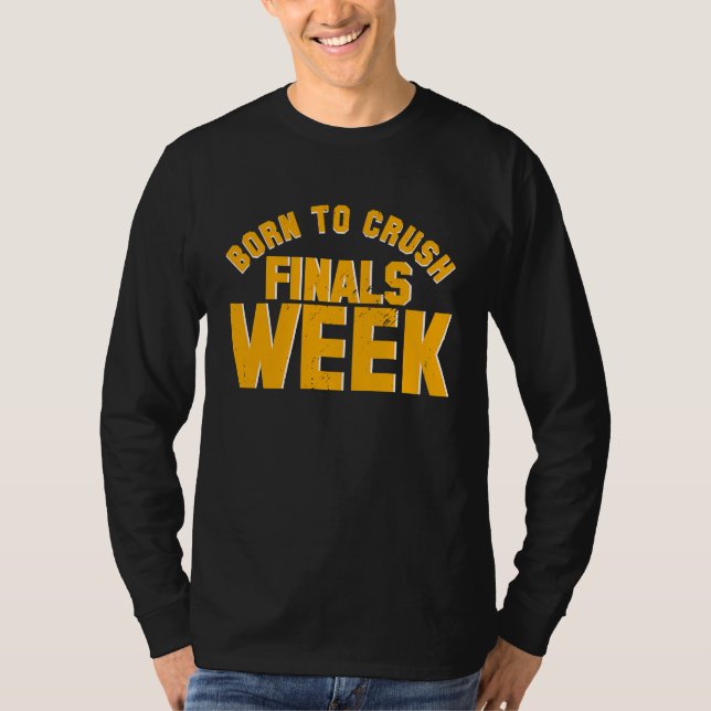 College Born To Crush Finals Week Finals Week T-Shirt (Front)