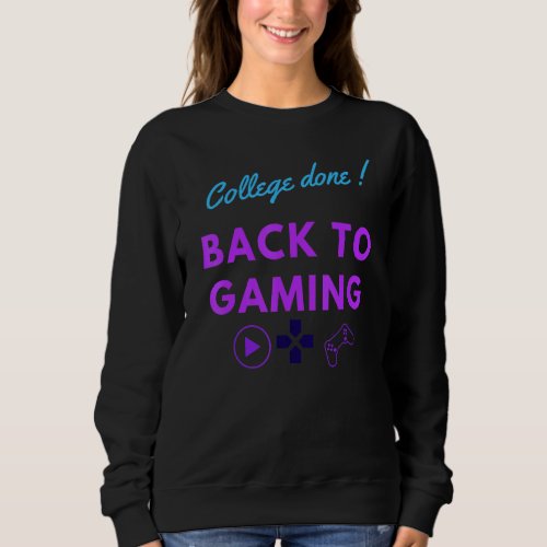 College Done Back To Game  Video Gamer Graduation Sweatshirt