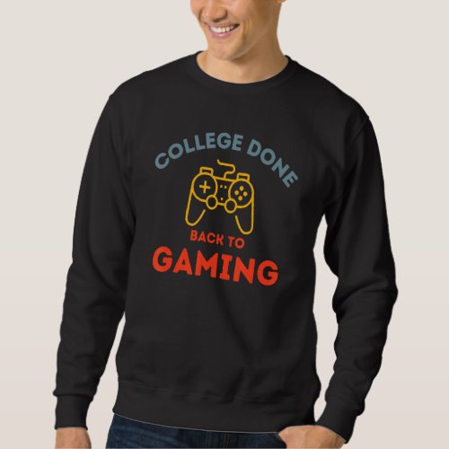 College Done Back To Gaming  Gamer Graduation Sweatshirt