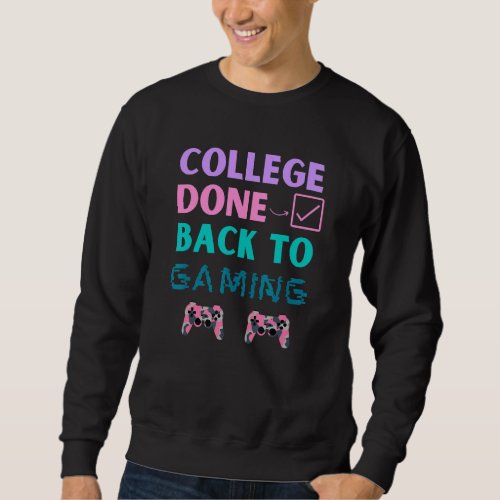 College Done Back To Gaming Video Gamer Graduation Sweatshirt