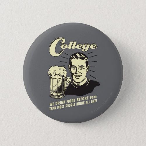 College Drink More Before 9 AM Pinback Button