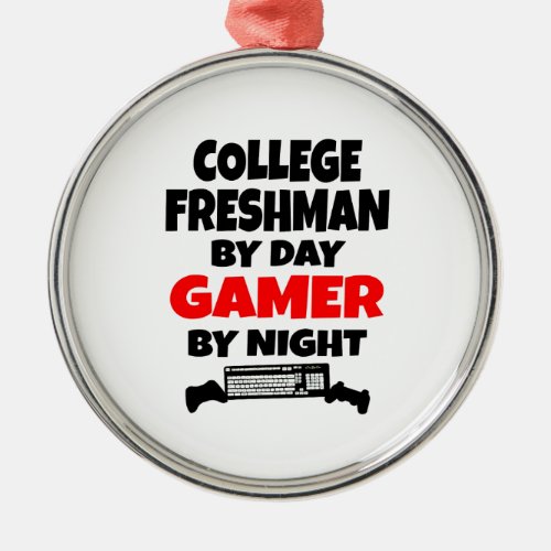 College Freshman by Day Gamer by Night Metal Ornament