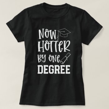 College Graduate Funny Hotter By 1 Degree Gift T-shirt by WorksaHeart at Zazzle