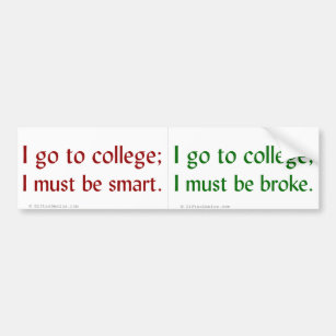 College makes me smart but penniless bumper sticker