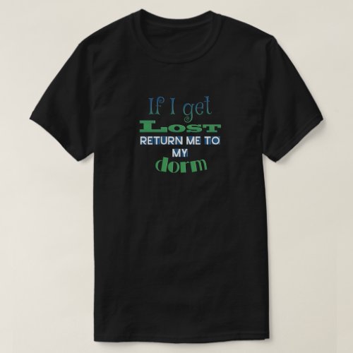 College student _ if I get lost return me to dorm T_Shirt