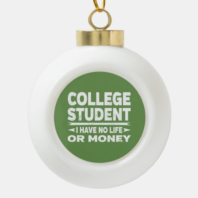 College Student No Life or Money Ceramic Ball Christmas Ornament (Front)