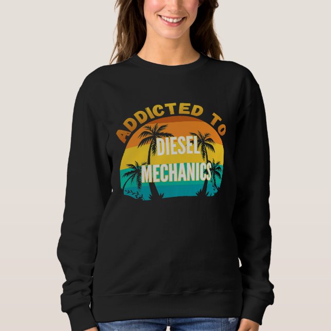College Studies Addicted To Diesel Mechanics Sweatshirt (Front)