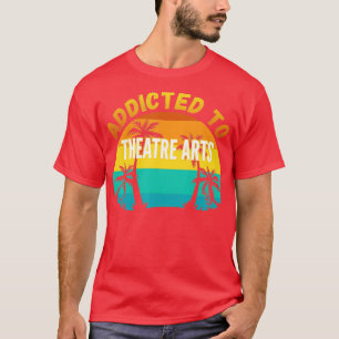 College Studies, Addicted to Theatre Arts  T-Shirt