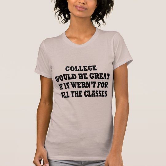 COLLEGE WOULD BE GREAT T-Shirt