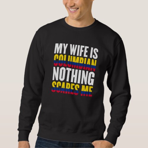 Colombia Flag My Wife Is Colombian Nothing Scares  Sweatshirt