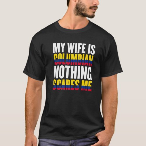 Colombia Flag My Wife Is Colombian Nothing Scares  T_Shirt