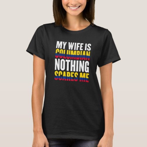 Colombia Flag My Wife Is Colombian Nothing Scares  T_Shirt