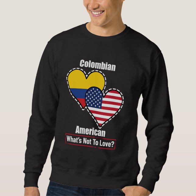 Colombian American Heart Flags What's Not to Love Sweatshirt (Front)