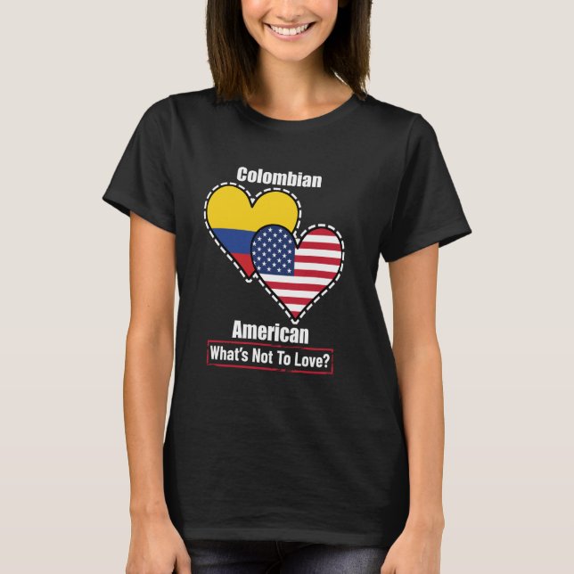 Colombian American Heart Flags What's Not to Love T-Shirt (Front)