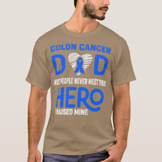 Colon Cancer Dad Most People Never Meet Their Hero T-Shirt