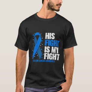 Colon Cancer His Fight Is My Fight Colon Cancer T-Shirt