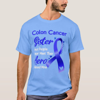Colon Cancer Sister Most People Never Meet Their H T-Shirt