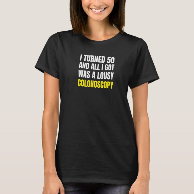 Colonoscopy Gag 50th Birthday Colon Exam Colonosco T-Shirt (Front)