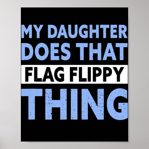Color Guard Dad My Daughter Does That Flag Flippy Poster