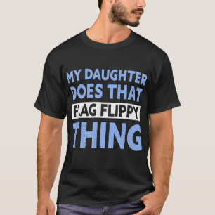Color Guard Dad My Daughter Does That Flag Flippy T-Shirt