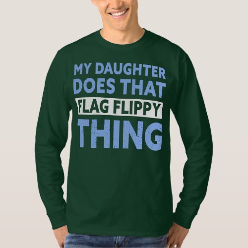 Color Guard Dad My Daughter Does That Flag Flippy T_Shirt